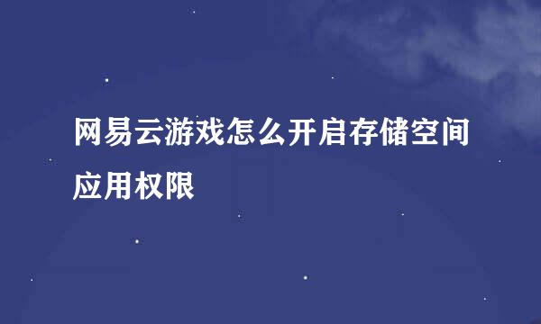 网易云游戏怎么开启存储空间应用权限