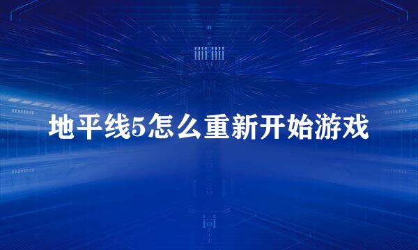 地平线5怎么重新开始游戏