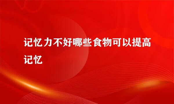 记忆力不好哪些食物可以提高记忆