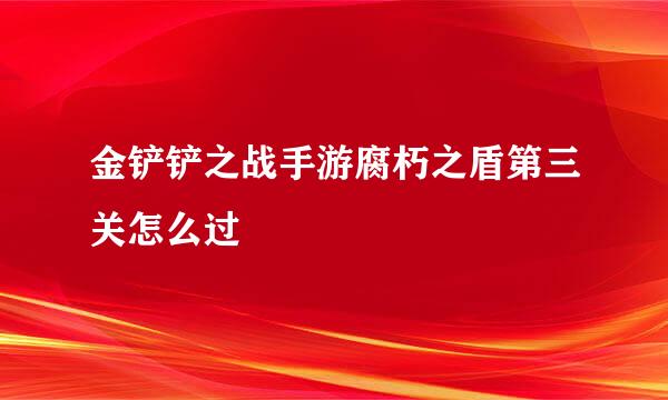 金铲铲之战手游腐朽之盾第三关怎么过