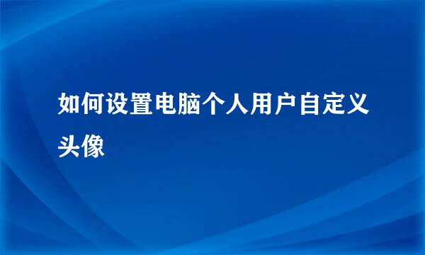 如何设置电脑个人用户自定义头像