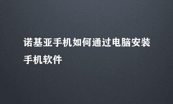 诺基亚手机如何通过电脑安装手机软件