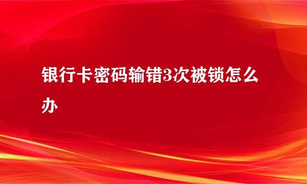 银行卡密码输错3次被锁怎么办