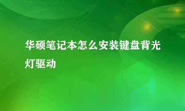 华硕笔记本怎么安装键盘背光灯驱动