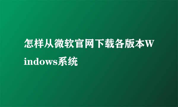 怎样从微软官网下载各版本Windows系统