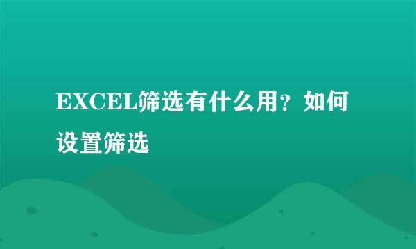 EXCEL筛选有什么用？如何设置筛选