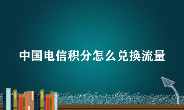 中国电信积分怎么兑换流量