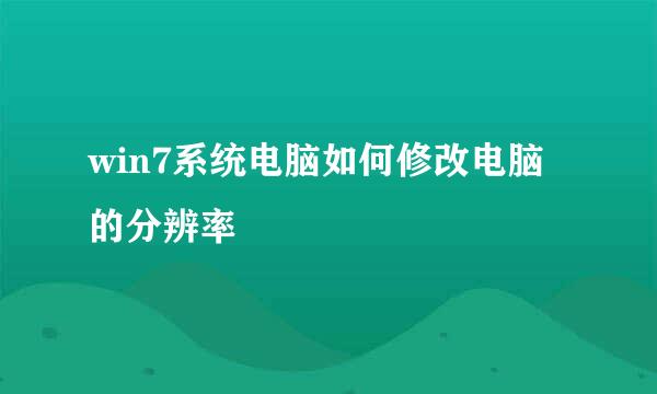 win7系统电脑如何修改电脑的分辨率