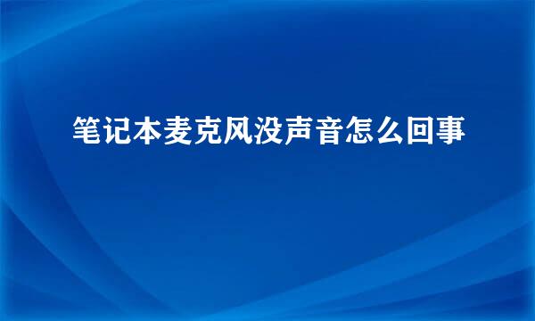 笔记本麦克风没声音怎么回事