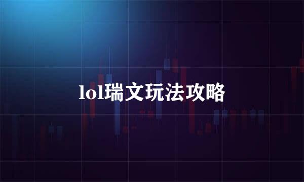 lol瑞文玩法攻略