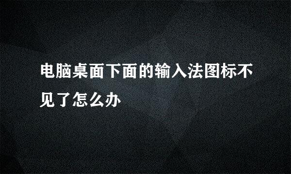 电脑桌面下面的输入法图标不见了怎么办