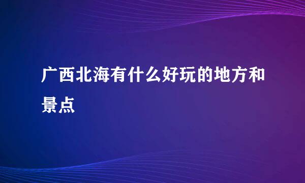 广西北海有什么好玩的地方和景点