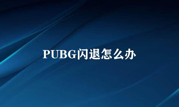 PUBG闪退怎么办