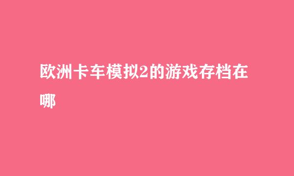 欧洲卡车模拟2的游戏存档在哪