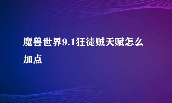 魔兽世界9.1狂徒贼天赋怎么加点