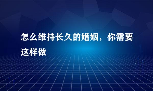 怎么维持长久的婚姻，你需要这样做