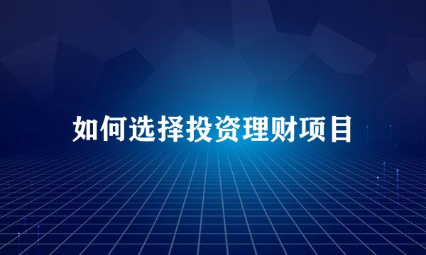 如何选择投资理财项目