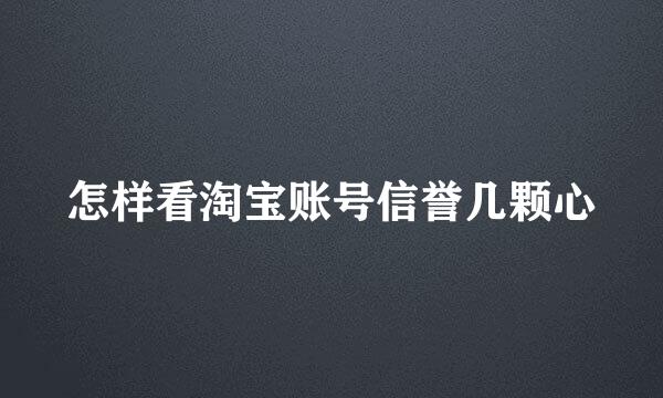 怎样看淘宝账号信誉几颗心