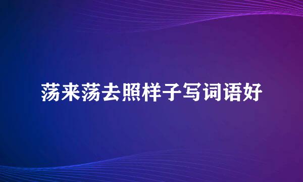 荡来荡去照样子写词语好