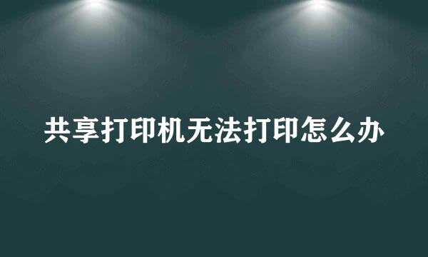 共享打印机无法打印怎么办