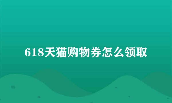 618天猫购物券怎么领取