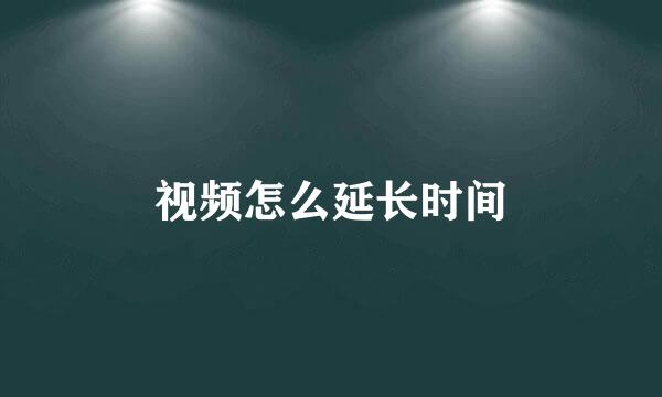 视频怎么延长时间