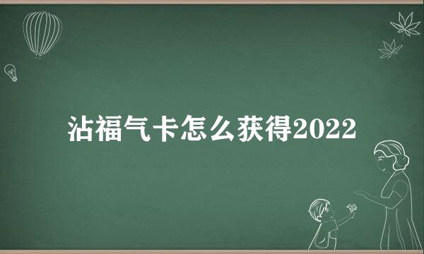 沾福气卡怎么获得2022