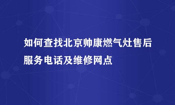 如何查找北京帅康燃气灶售后服务电话及维修网点