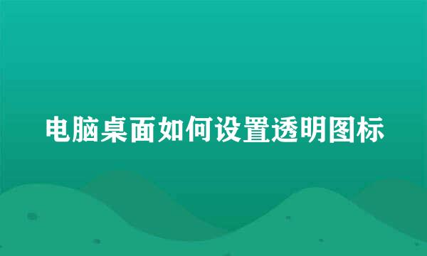 电脑桌面如何设置透明图标