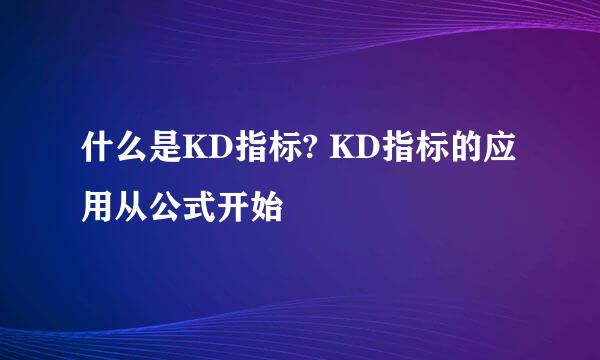 什么是KD指标? KD指标的应用从公式开始