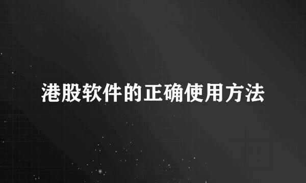 港股软件的正确使用方法