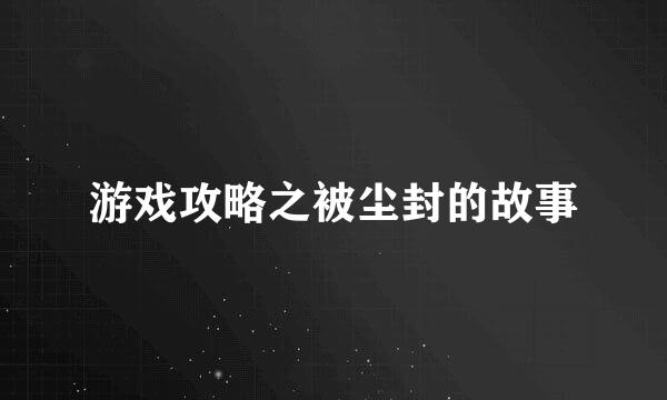 游戏攻略之被尘封的故事