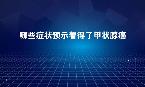 哪些症状预示着得了甲状腺癌