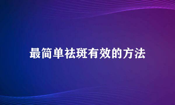 最简单祛斑有效的方法