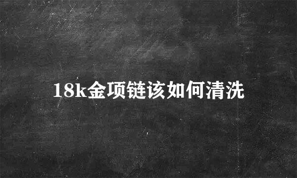 18k金项链该如何清洗