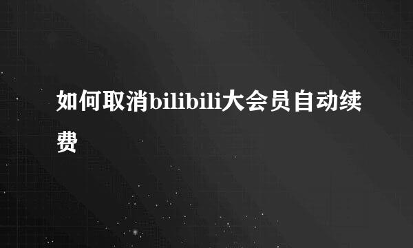 如何取消bilibili大会员自动续费