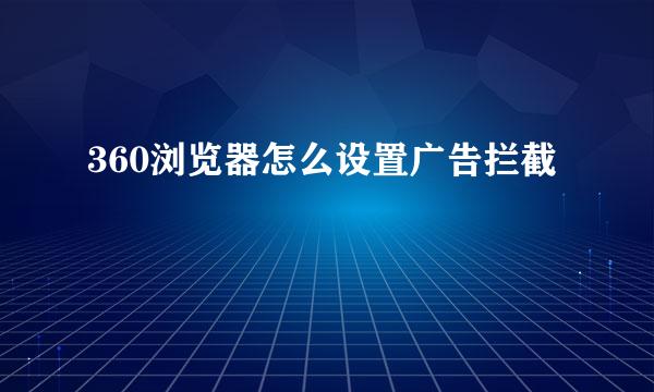 360浏览器怎么设置广告拦截