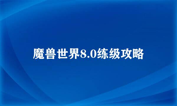 魔兽世界8.0练级攻略