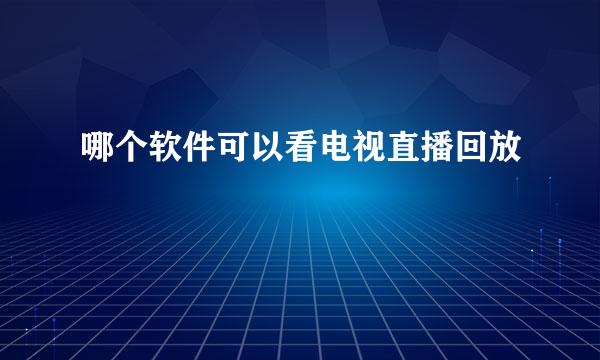 哪个软件可以看电视直播回放