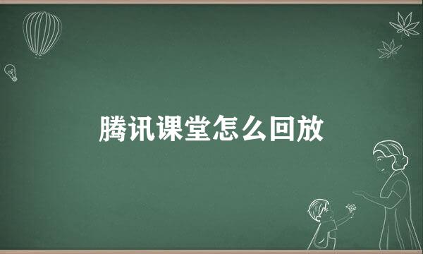 腾讯课堂怎么回放