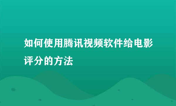 如何使用腾讯视频软件给电影评分的方法