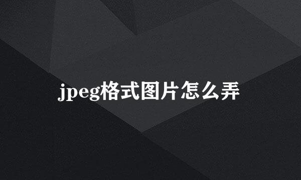 jpeg格式图片怎么弄