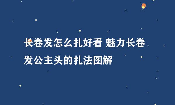 长卷发怎么扎好看 魅力长卷发公主头的扎法图解