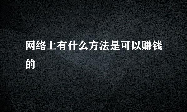 网络上有什么方法是可以赚钱的