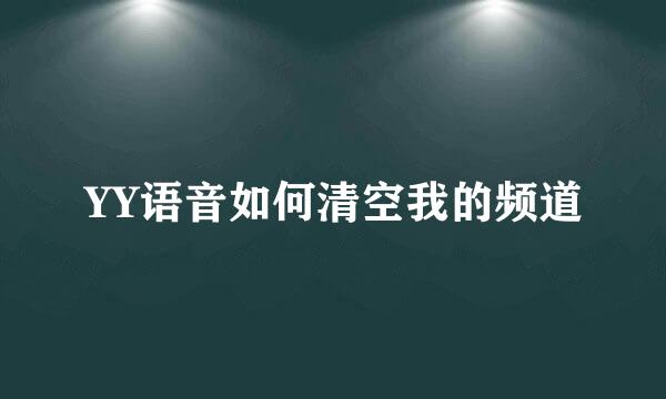 YY语音如何清空我的频道