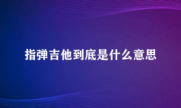 指弹吉他到底是什么意思