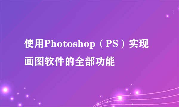 使用Photoshop（PS）实现画图软件的全部功能