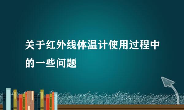 关于红外线体温计使用过程中的一些问题