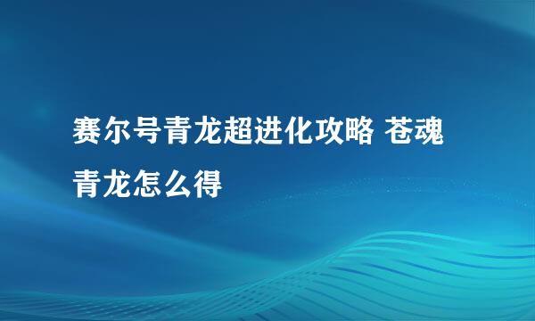 赛尔号青龙超进化攻略 苍魂青龙怎么得