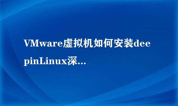 VMware虚拟机如何安装deepinLinux深度Linux系统